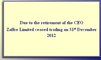 Due to the retirement of the CEO
Zaffre Limited ceased trading on 31st December 2012
